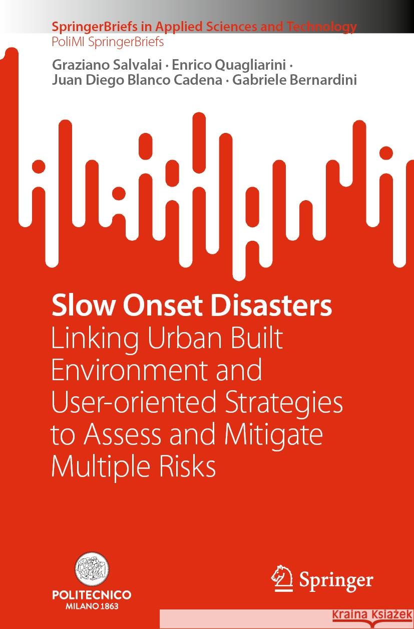 Slow Onset Disasters: Linking Urban Built Environment and User-Oriented Strategies to Assess and Mitigate Multiple Risks Graziano Salvalai Enrico Quagliarini Juan Diego Blanc 9783031520921 Springer