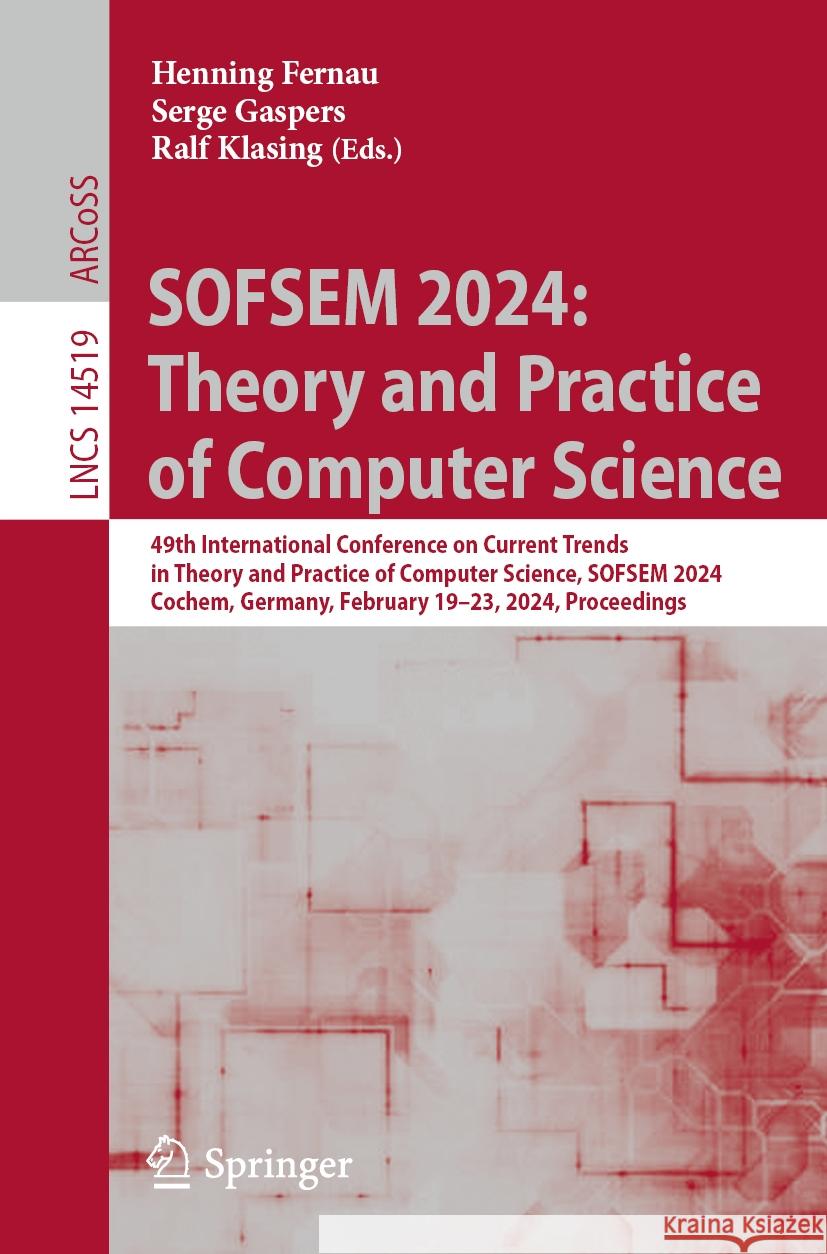 Sofsem 2024: Theory and Practice of Computer Science: 49th International Conference on Current Trends in Theory and Practice of Computer Science, Sofs Henning Fernau Serge Gaspers Ralf Klasing 9783031521126 Springer