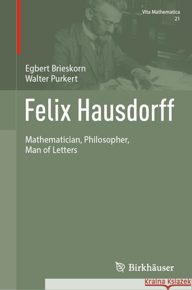 Felix Hausdorff: Mathematician, Philosopher, Man of Letters Egbert Brieskorn Walter Purkert David Rowe 9783031521348 Birkhauser