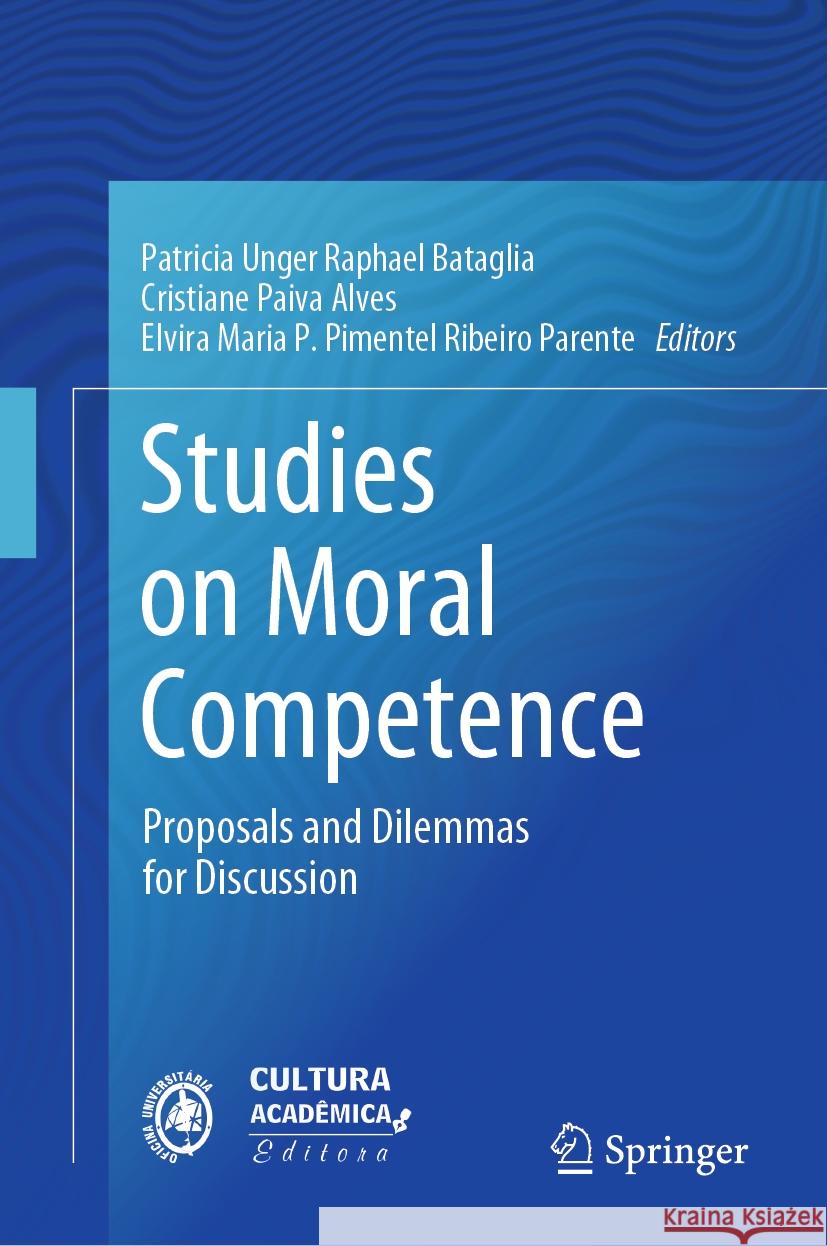 Studies on Moral Competence: Proposals and Dilemmas for Discussion Patricia Unger Raphael Bataglia Cristiane Paiva Alves Elvira Maria P. Pimentel Ribeir Parente 9783031521386 Springer