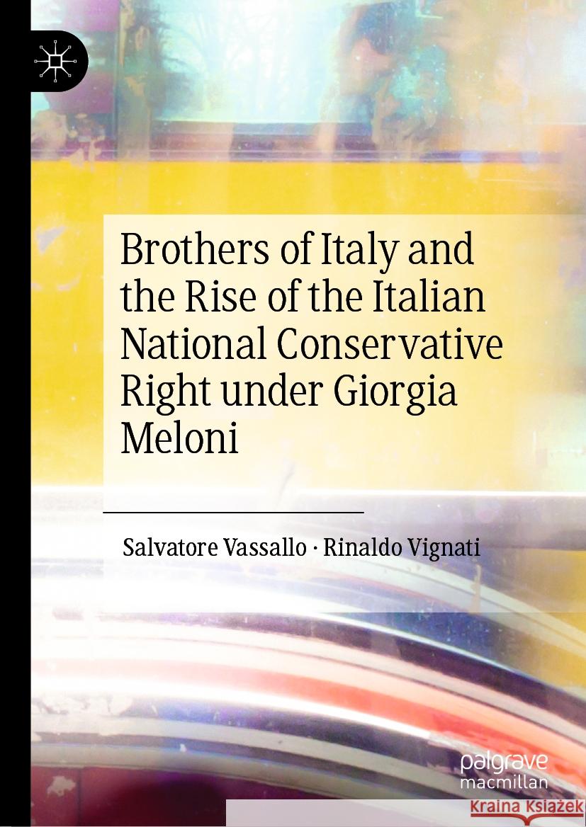 Brothers of Italy and the Rise of the Italian National Conservative Right Under Giorgia Meloni Salvatore Vassallo Rinaldo Vignati 9783031521881 Palgrave MacMillan