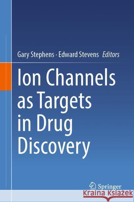 Ion Channels as Targets in Drug Discovery Gary Stephens Edward Stevens 9783031521966