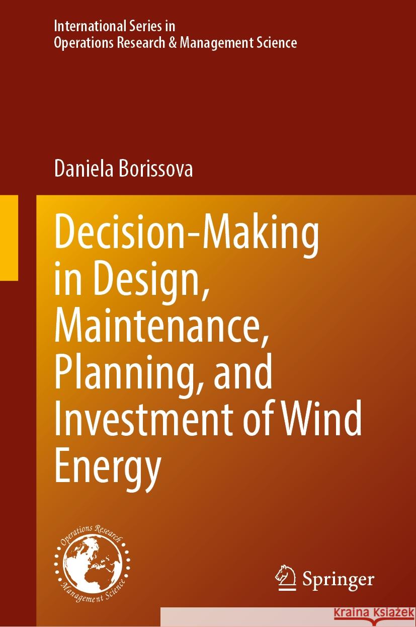 Decision-Making in Design, Maintenance, Planning, and Investment of Wind Energy Daniela Borissova 9783031522185 Springer