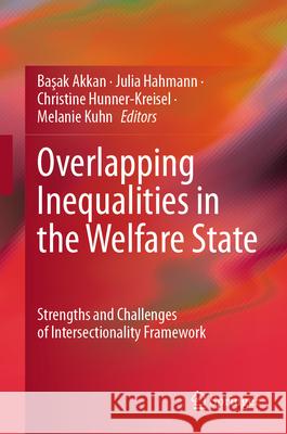Analysing Overlapping Inequalities in the Welfare State: Strengths and Challenges of Intersectionality Approaches Başak Akkan Julia Hahmann Christine Hunner-Kreisel 9783031522260