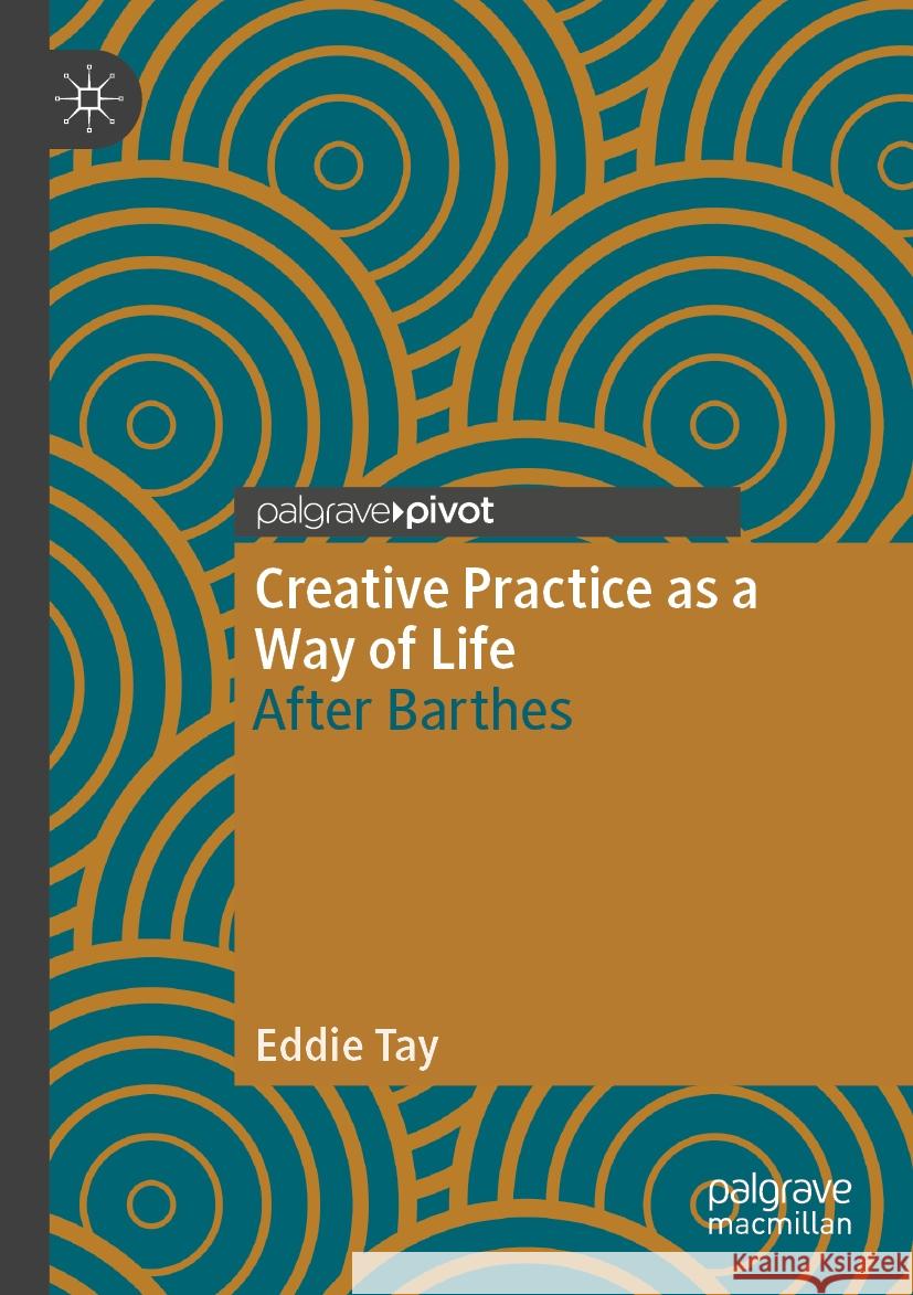 Creative Practice as a Way of Life Eddie Tay 9783031522536 Springer Nature Switzerland