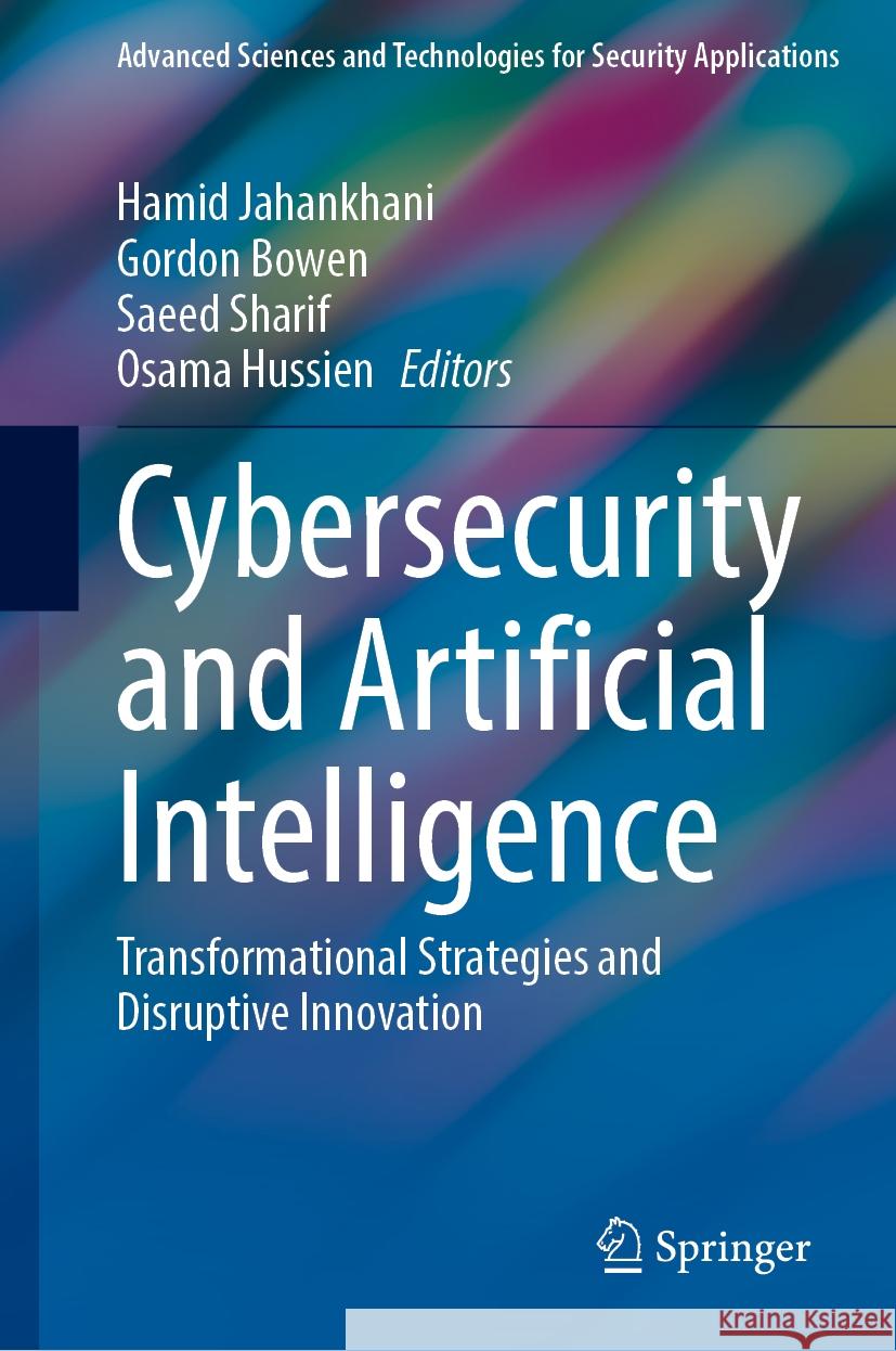 Cybersecurity and Artificial Intelligence: Transformational Strategies and Disruptive Innovation Hamid Jahankhani Gordon Bowen Saeed Sharif 9783031522710 Springer