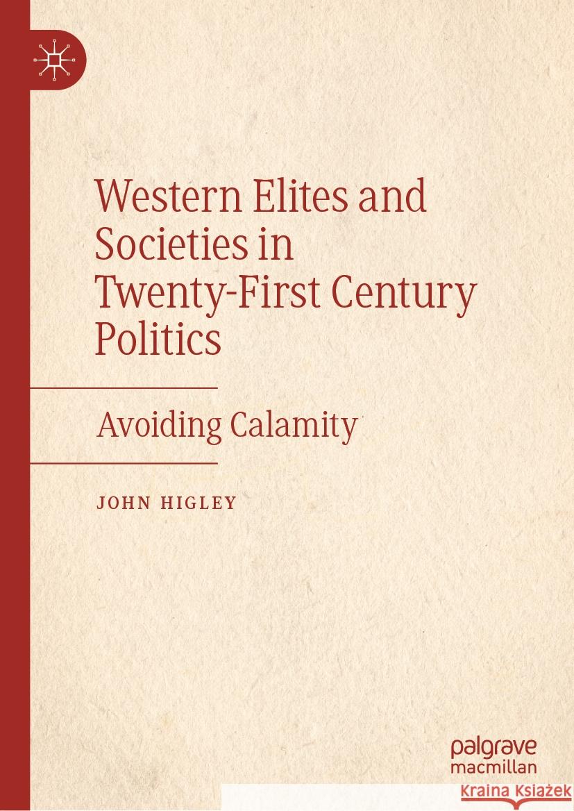 Western Elites and Societies in Twenty-First Century Politics: Avoiding Calamity John Higley 9783031523069 Palgrave MacMillan