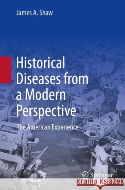 Historical Diseases from a Modern Perspective: The American Experience James A. Shaw 9783031523458 Springer