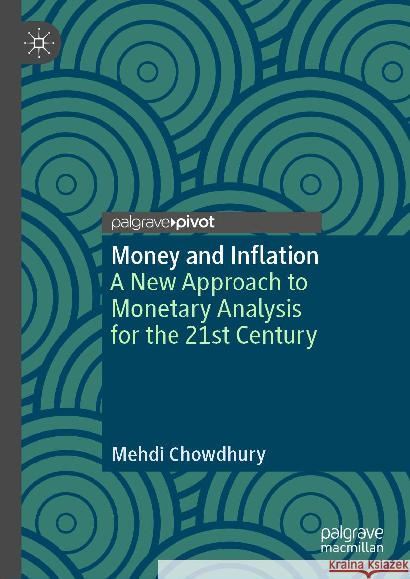Money and Inflation: A New Approach to Monetary Analysis for the 21st Century Mehdi Chowdhury 9783031523557 Palgrave MacMillan