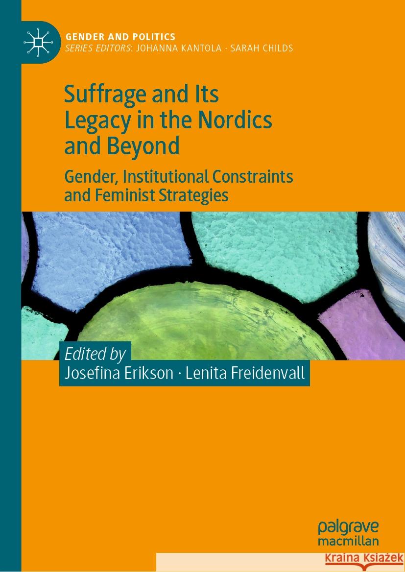 Suffrage and Its Legacy in the Nordics and Beyond: Gender, Institutional Constraints and Feminist Strategies Josefina Erikson Lenita Freidenvall 9783031523588 Palgrave MacMillan