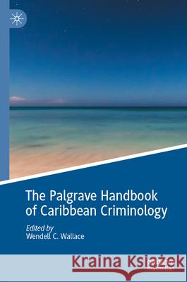 The Palgrave Handbook of Caribbean Criminology Wendell C. Wallace 9783031523779