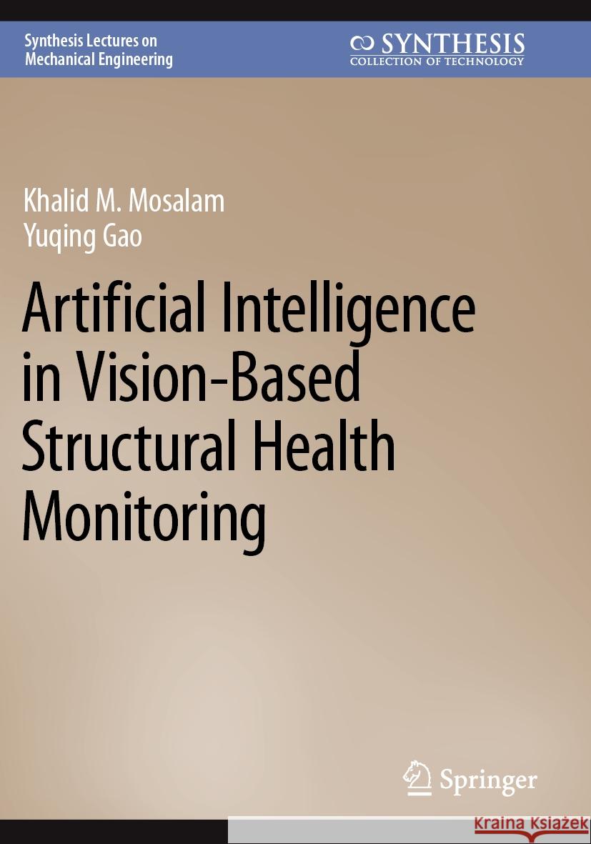 Artificial Intelligence in Vision-Based Structural Health Monitoring Khalid M. Mosalam Yuqing Gao 9783031524097