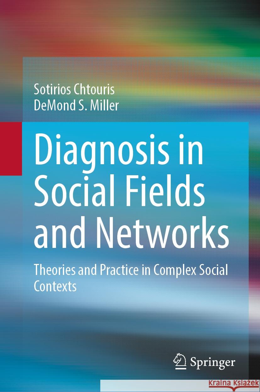 Diagnosis in Social Fields and Networks: Theories and Practice in Complex Social Contexts Sotirios Chtouris Demond S. Miller 9783031524141 Springer