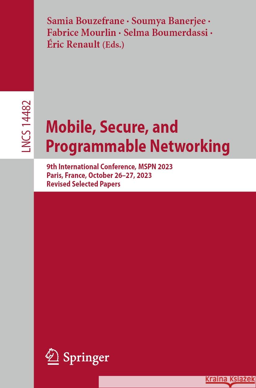 Mobile, Secure, and Programmable Networking: 9th International Conference, Mspn 2023, Paris, France, October 26-27, 2023, Revised Selected Papers Samia Bouzefrane Soumya Banerjee Fabrice Mourlin 9783031524257 Springer