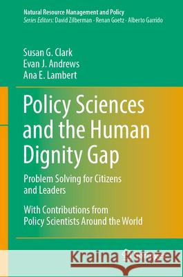 Policy Sciences and the Human Dignity Gap: Problem Solving for Citizens and Leaders Susan G. Clark Evan J. Andrews Ana Lambert 9783031525001 Springer