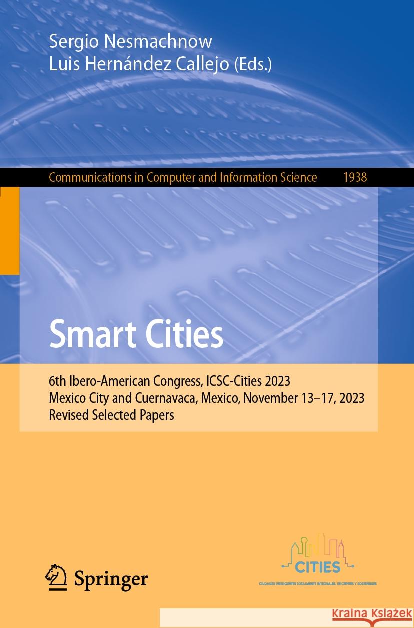 Smart Cities: 6th Ibero-American Congress, Icsc-Cities 2023, Mexico City and Cuernavaca, Mexico, November 13-17, 2023, Revised Selec Sergio Nesmachnow Luis Hern?nde 9783031525162