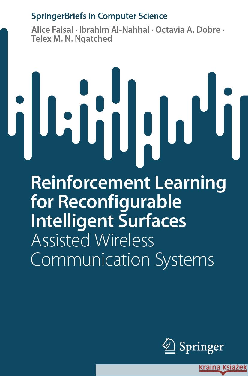 Reinforcement Learning for Reconfigurable Intelligent Surfaces: Assisted Wireless Communication Systems Alice Faisal Ibrahim Al-Nahhal Octavia A. Dobre 9783031525537 Springer