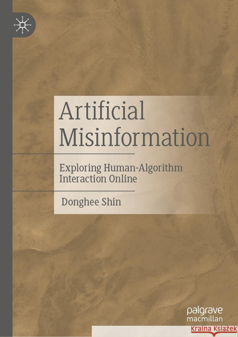 Artificial Misinformation: Exploring Human-Algorithm Interaction Online Donghee Shin 9783031525681 Palgrave MacMillan