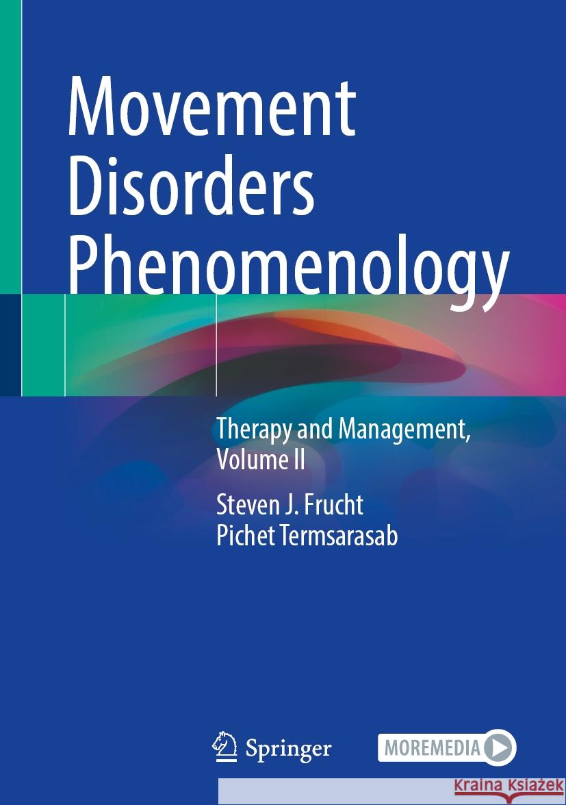 Movement Disorders Phenomenology: Therapy and Management, Volume II Steven J. Frucht Pichet Termsarasab 9783031525728