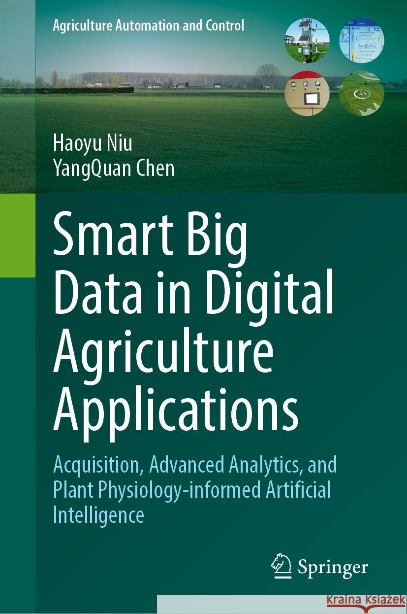 Smart Big Data in Digital Agriculture Applications: Acquisition, Advanced Analytics, and Plant Physiology-Informed Artificial Intelligence Haoyu Niu Yangquan Chen 9783031526442 Springer