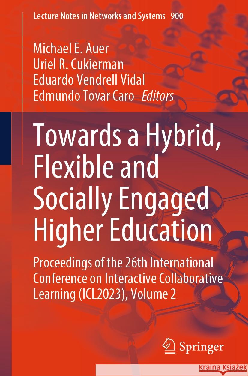 Towards a Hybrid, Flexible and Socially Engaged Higher Education: Proceedings of the 26th International Conference on Interactive Collaborative Learni Michael E. Auer Uriel R. Cukierman Eduardo Vendrel 9783031526664 Springer