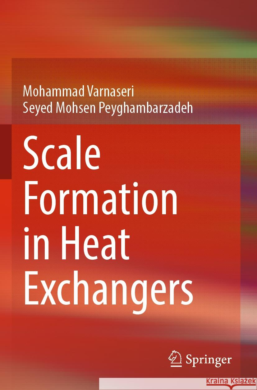 Scale Formation in Heat Exchangers Mohammad Varnaseri, Seyed  Mohsen Peyghambarzadeh 9783031527067 Springer International Publishing AG