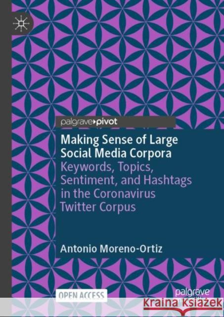 Making Sense of Large Social Media Corpora: Keywords, Topics, Sentiment, and Hashtags in the Coronavirus Twitter Corpus Antonio Moreno-Ortiz 9783031527180