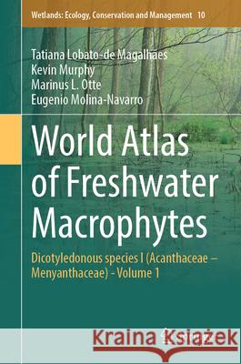 World Atlas of Freshwater Macrophytes: Dicotyledonous Species I (Acanthaceae - Menyanthaceae) - Volume 1 Tatiana Lobato-d Kevin Murphy Marinus L. Otte 9783031527487 Springer