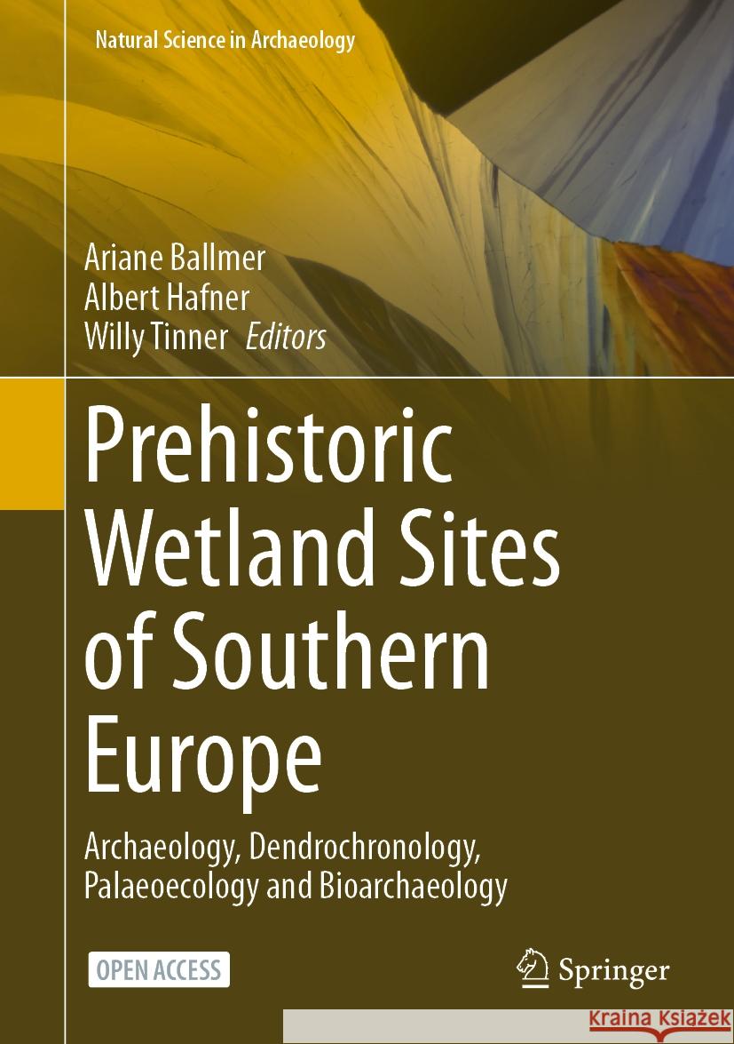 Prehistoric Wetland Sites of Southern Europe: Archaeology, Dendrochronology, Palaeoecology and Bioarchaeology Ariane Ballmer Albert Hafner Willy Tinner 9783031527791 Springer