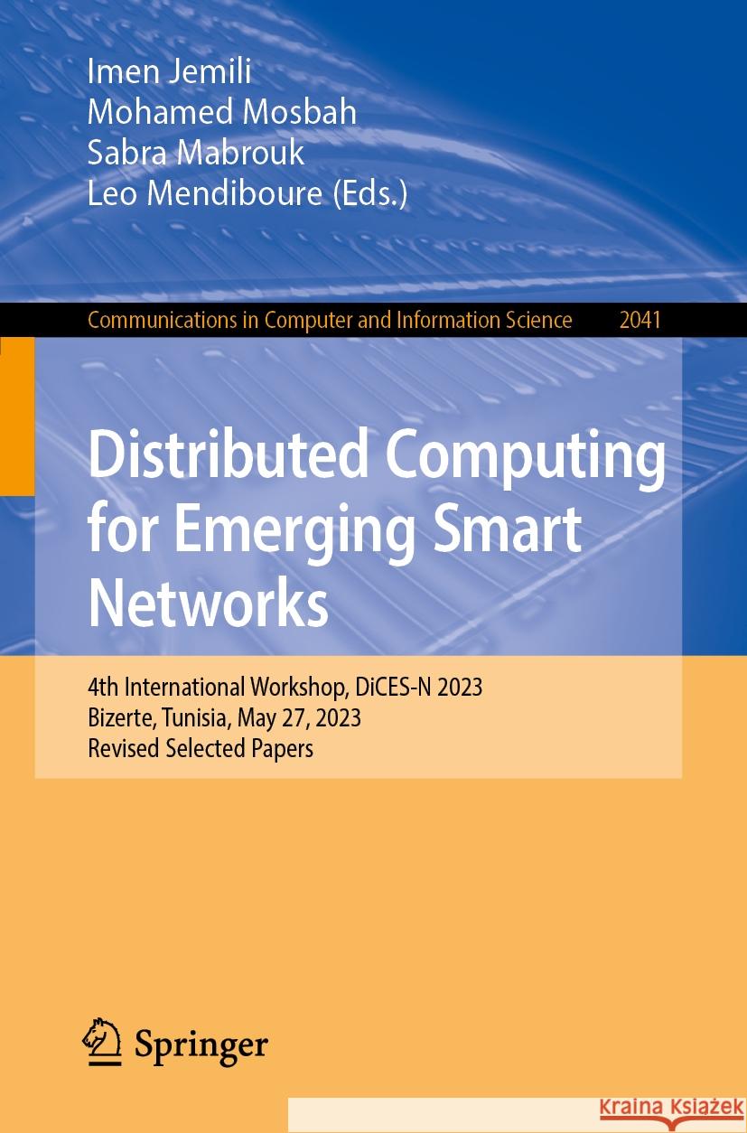 Distributed Computing for Emerging Smart Networks: 4th International Workshop, Dices-N 2023, Bizerte, Tunisia, May 27, 2023, Revised Selected Papers Imen Jemili Mohamed Mosbah Sabra Mabrouk 9783031528224 Springer