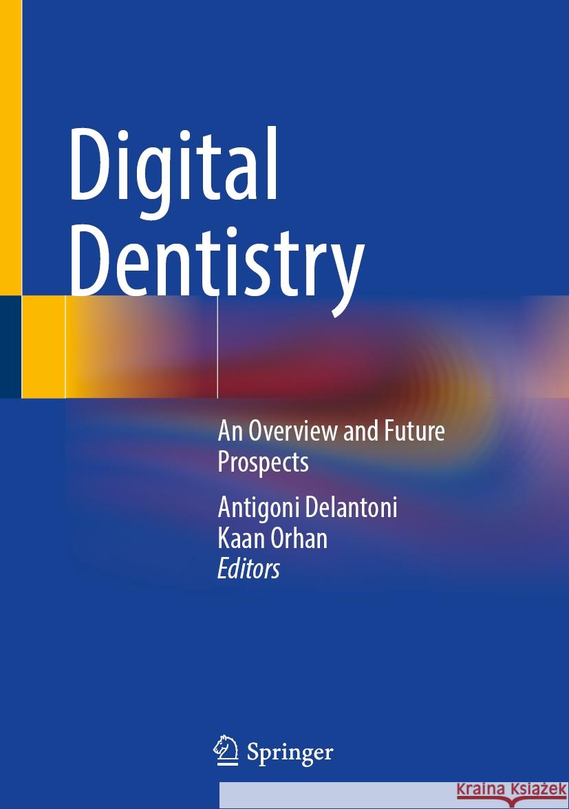 Digital Dentistry: An Overview and Future Prospects Antigoni Delantoni Kaan Orhan 9783031528255 Springer