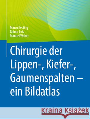 Chirurgie Der Lippen-, Kiefer-, Gaumenspalten - Ein Bildatlas Marco Kesting Rainer Lutz Manuel Weber 9783031528477 Springer