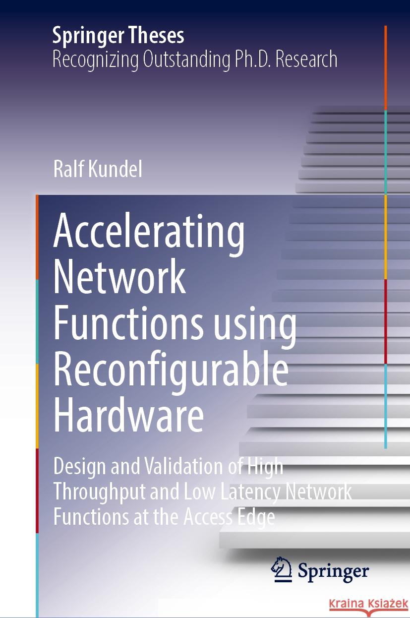 Accelerating Network Functions Using Reconfigurable Hardware: Design and Validation of High Throughput and Low Latency Network Functions at the Access Ralf Kundel 9783031528712