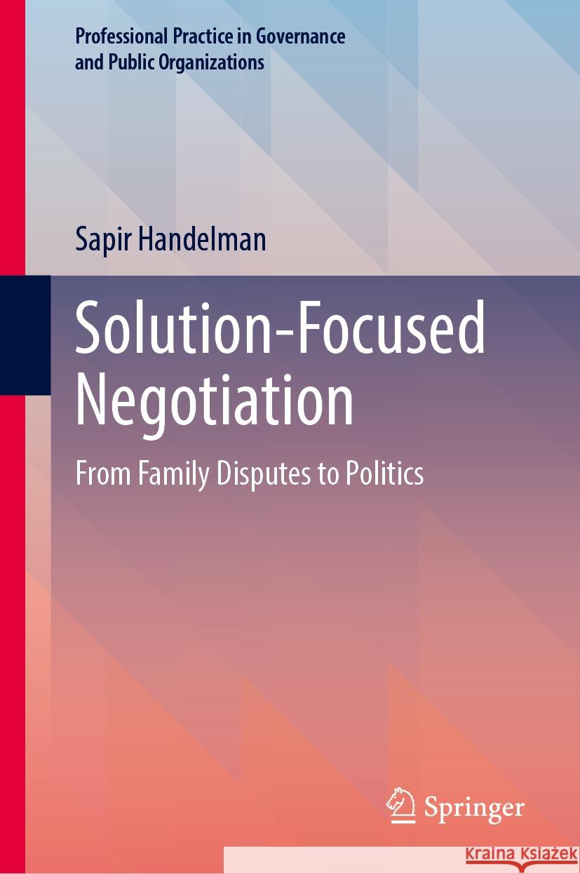 Solution-Focused Negotiation: From Family Disputes to Politics Sapir Handelman 9783031528750 Springer