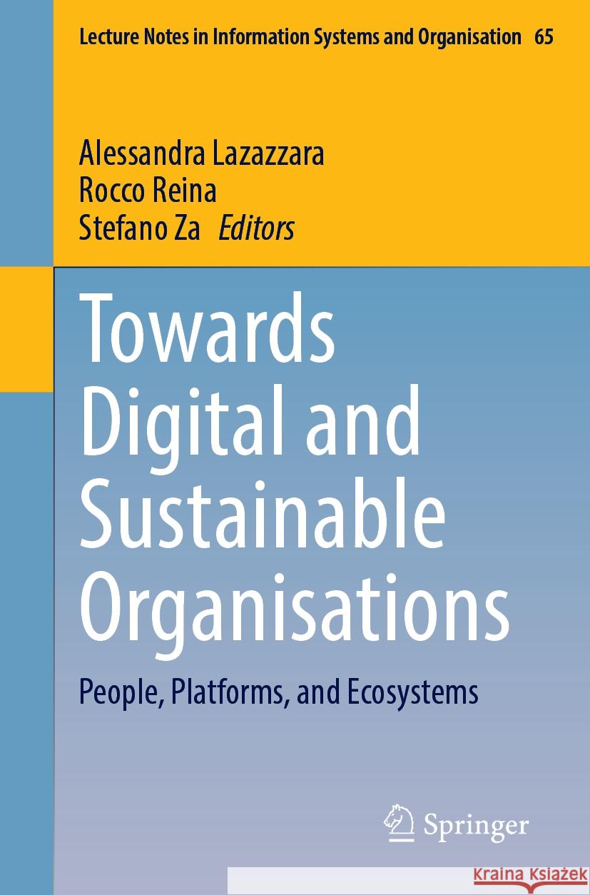 Towards Digital and Sustainable Organisations: People, Platforms, and Ecosystems Alessandra Lazazzara Rocco Reina Stefano Za 9783031528798 Springer