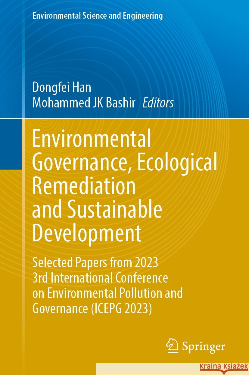 Environmental Governance, Ecological Remediation and Sustainable Development: Selected Papers from 2023 3rd International Conference on Environmental Dongfei Han Mohammed Jk Bashir 9783031529009 Springer