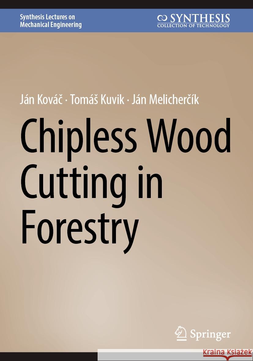 Chipless Wood Cutting in Forestry J?n Kov?č Tom?s Kuvik J?n Melicherč?k 9783031529160 Springer