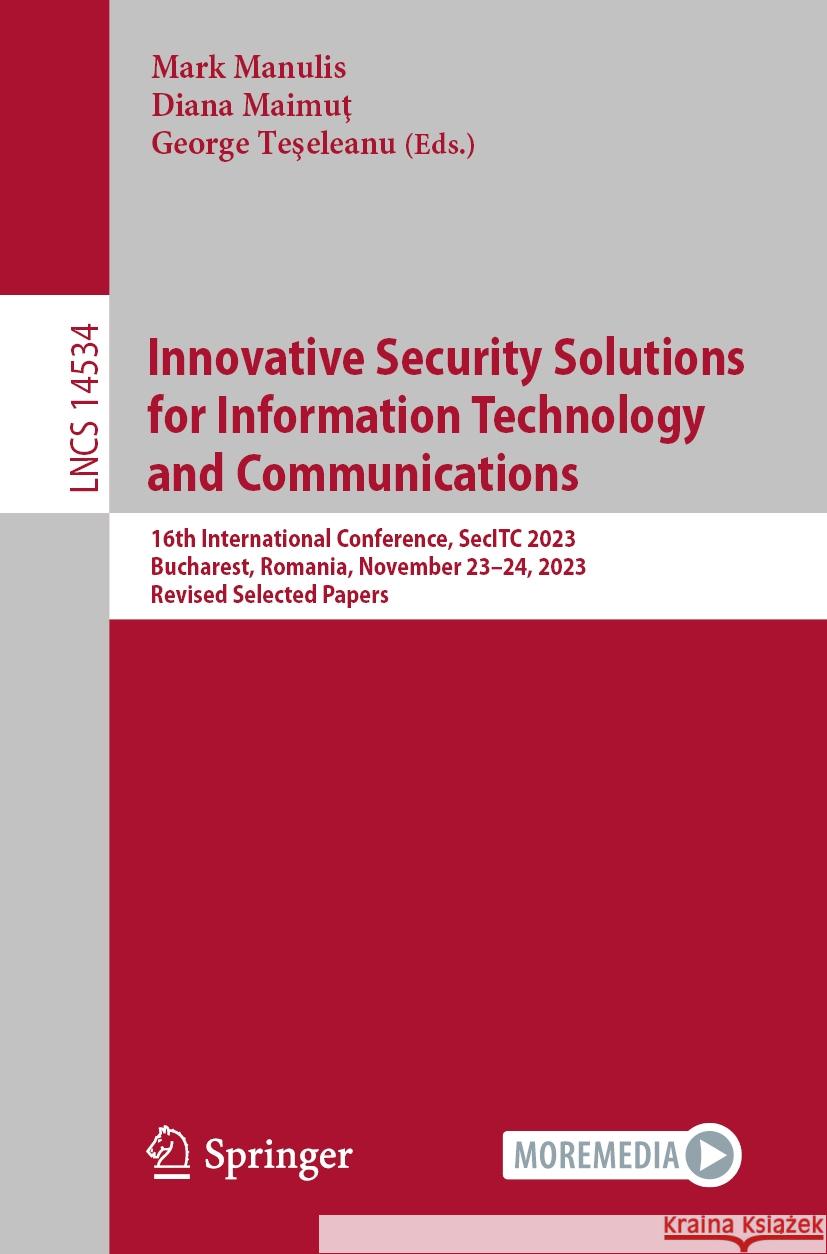 Innovative Security Solutions for Information Technology and Communications: 16th International Conference, Secitc 2023, Bucharest, Romania, November Mark Manulis Diana Maimut George Teseleanu 9783031529467 Springer