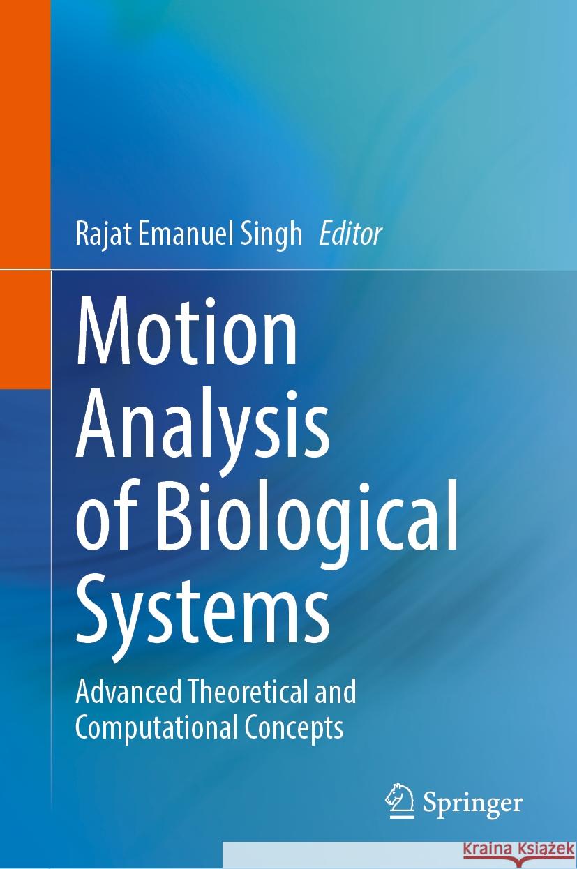 Motion Analysis of Biological Systems: Advanced Theoretical and Computational Concepts Rajat Emanuel Singh 9783031529764 Springer