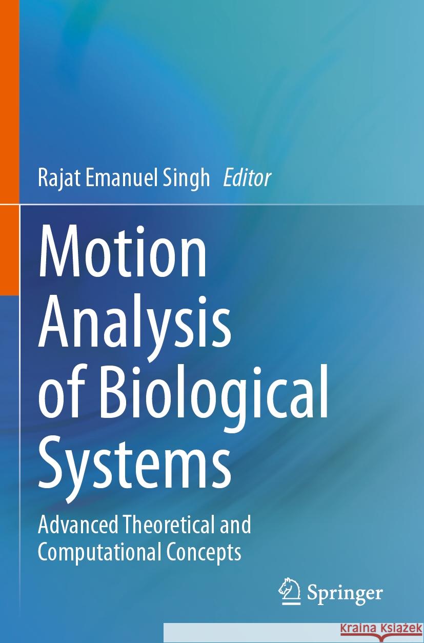 Motion Analysis of Biological Systems: Advanced Theoretical and Computational Concepts Rajat Emanuel Singh 9783031529795