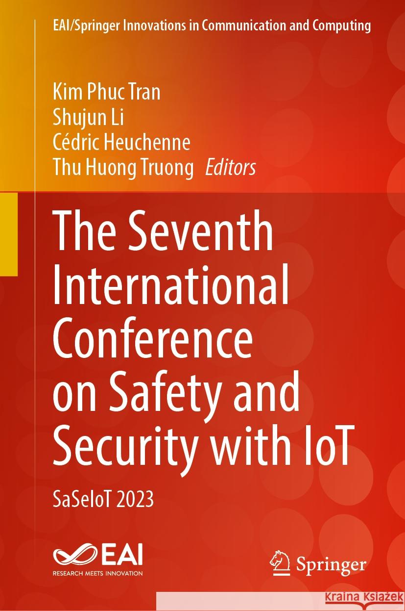 The Seventh International Conference on Safety and Security with Iot: Saseiot 2023 Kim Phuc Tran Shujun Li C?dric Heuchenne 9783031530272 Springer