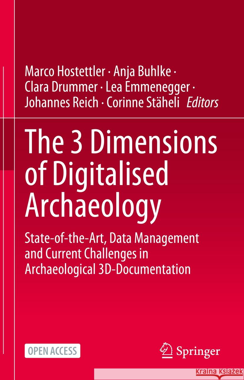 The 3 Dimensions of Digitalised Archaeology: State-Of-The-Art, Data Management and Current Challenges in Archaeological 3d-Documentation Marco Hostettler Anja Buhlke Clara Drummer 9783031530319 Springer