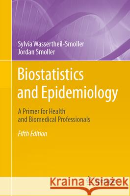 Biostatistics and Epidemiology: A Primer for Health and Biomedical Professionals Sylvia Wassertheil-Smoller Jordan Smoller 9783031530425 Springer