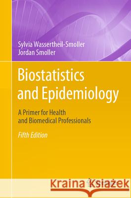 Biostatistics and Epidemiology: A Primer for Health and Biomedical Professionals Sylvia Wassertheil-Smoller Jordan Smoller 9783031530425 Springer