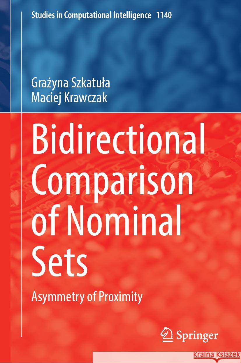 Bidirectional Comparison of Nominal Sets: Asymmetry of Proximity Grażyna Szkatula Maciej Krawczak 9783031530951