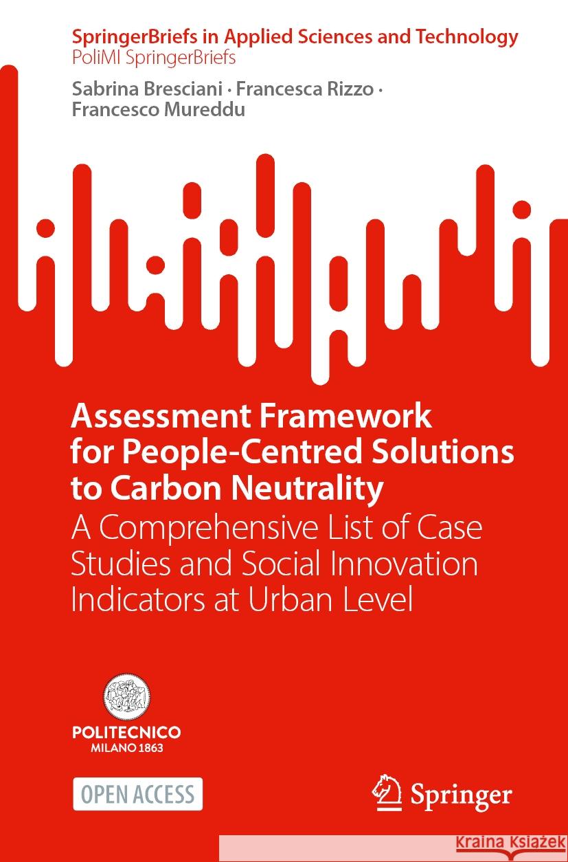 Assessment Framework for People-Centred Solutions to Carbon Neutrality: A Comprehensive List of Case Studies and Social Innovation Indicators at Urban Sabrina Bresciani Francesca Rizzo Francesco Mureddu 9783031531101