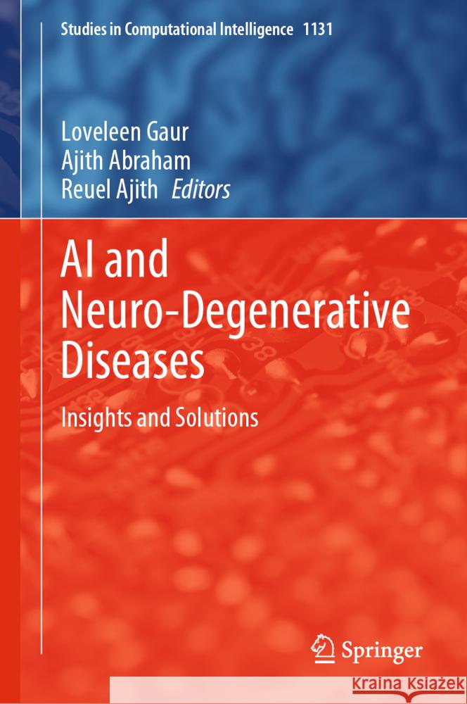 AI and Neuro-Degenerative Diseases: Insights and Solutions Loveleen Gaur Ajith Abraham Reuel Ajith 9783031531477