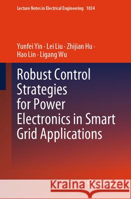 Robust Control Strategies for Power Electronics in Smart Grid Applications Yunfei Yin Lei Liu Zhijian Hu 9783031531873