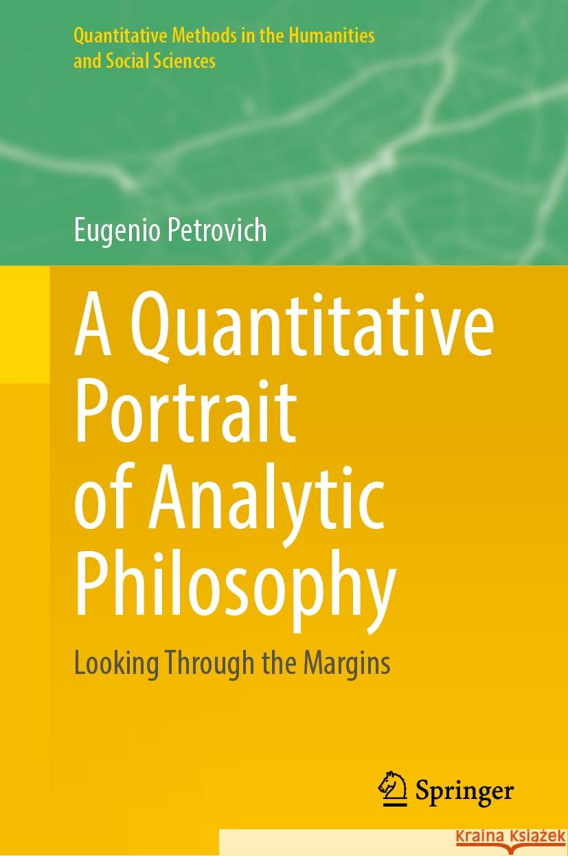 A Quantitative Portrait of Analytic Philosophy: Looking Through the Margins Eugenio Petrovich 9783031531996 Springer