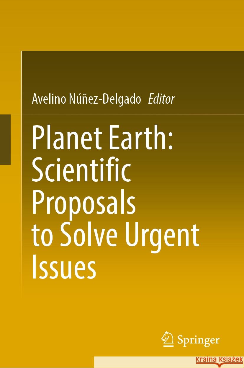 Planet Earth: Scientific Proposals to Solve Urgent Issues Avelino N??ez-Delgado 9783031532078 Springer